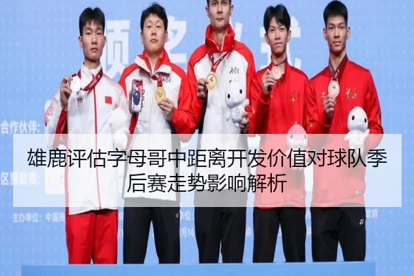 雄鹿评估字母哥中距离开发价值对球队季后赛走势影响解析